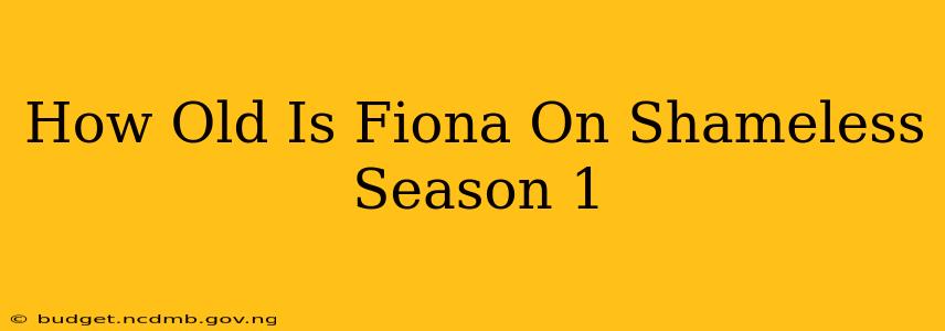 How Old Is Fiona On Shameless Season 1