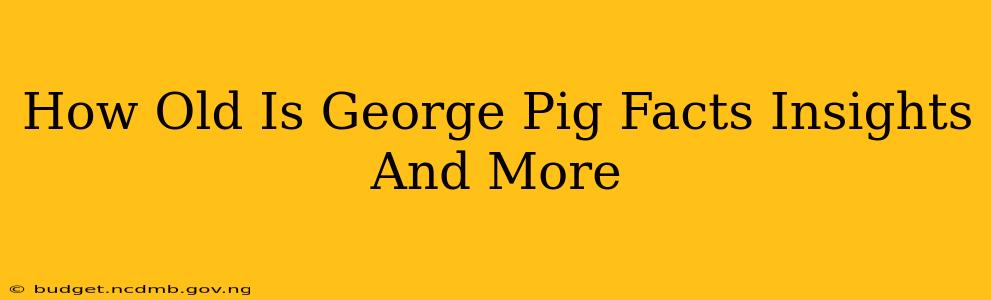 How Old Is George Pig Facts Insights And More