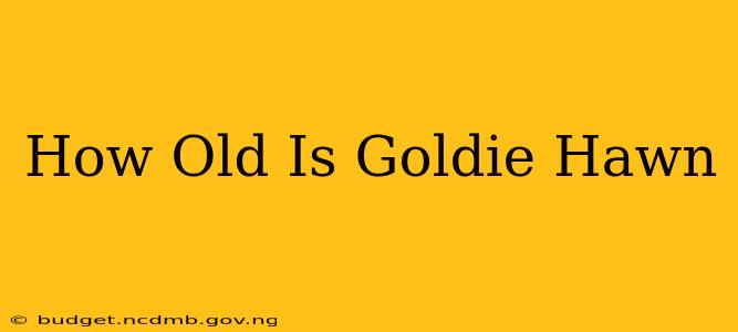 How Old Is Goldie Hawn