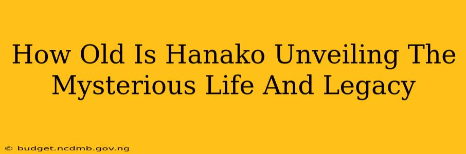 How Old Is Hanako Unveiling The Mysterious Life And Legacy