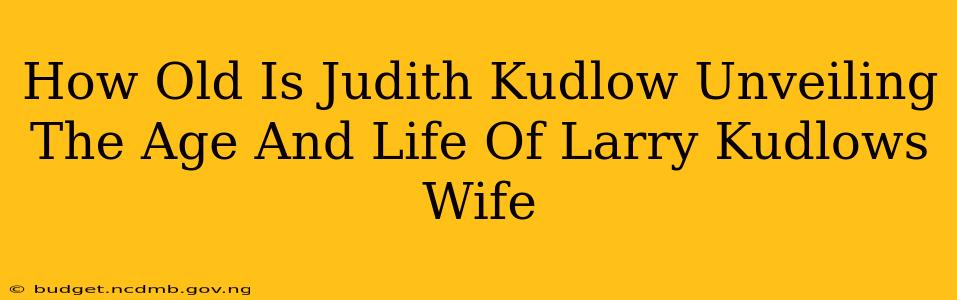 How Old Is Judith Kudlow Unveiling The Age And Life Of Larry Kudlows Wife