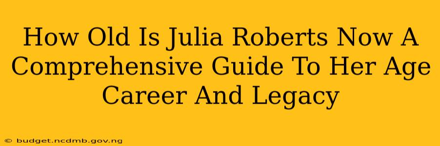 How Old Is Julia Roberts Now A Comprehensive Guide To Her Age Career And Legacy