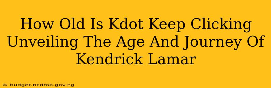 How Old Is Kdot Keep Clicking Unveiling The Age And Journey Of Kendrick Lamar