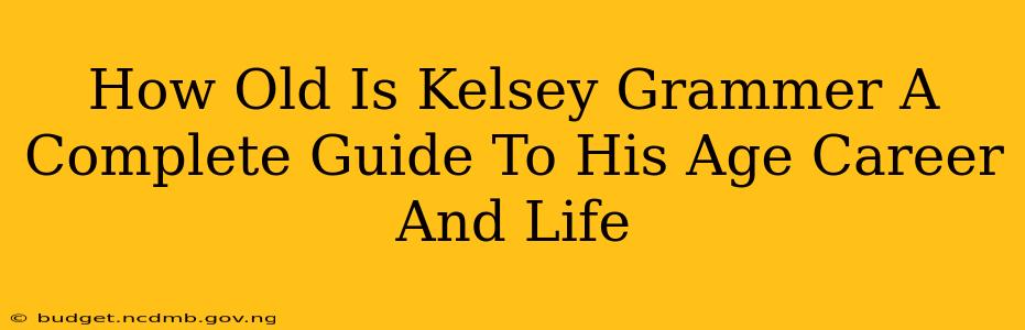 How Old Is Kelsey Grammer A Complete Guide To His Age Career And Life