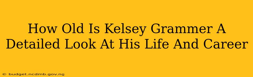 How Old Is Kelsey Grammer A Detailed Look At His Life And Career