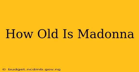 How Old Is Madonna