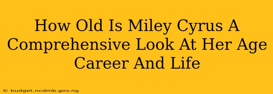 How Old Is Miley Cyrus A Comprehensive Look At Her Age Career And Life