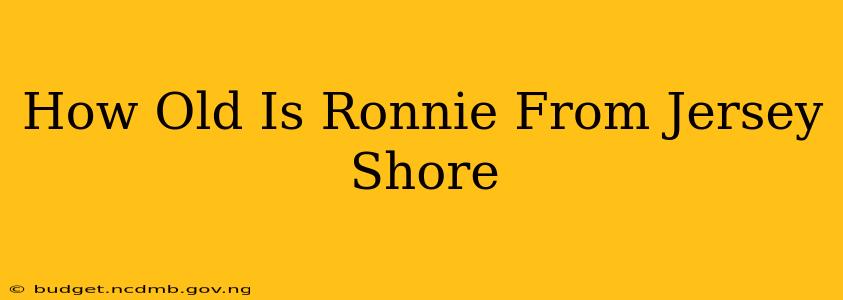 How Old Is Ronnie From Jersey Shore