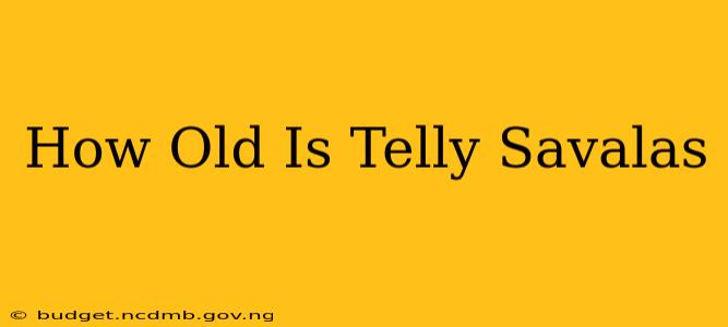 How Old Is Telly Savalas