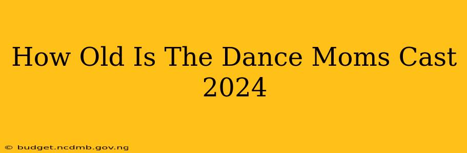 How Old Is The Dance Moms Cast 2024