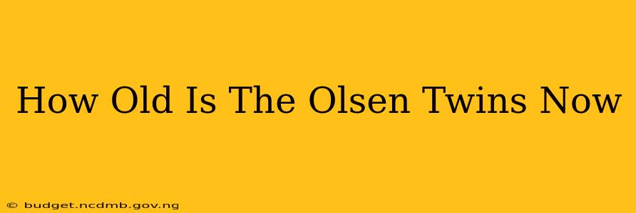 How Old Is The Olsen Twins Now
