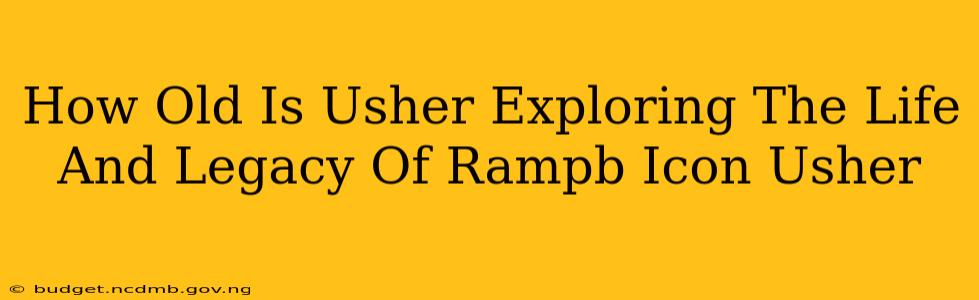 How Old Is Usher Exploring The Life And Legacy Of Rampb Icon Usher