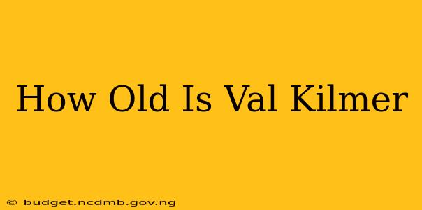 How Old Is Val Kilmer