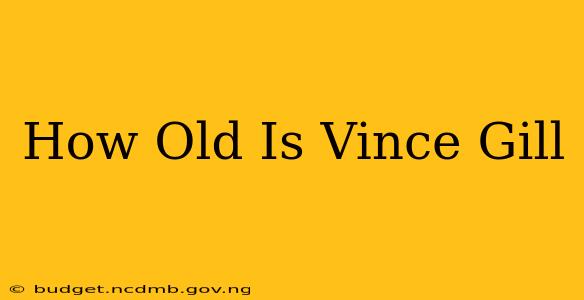 How Old Is Vince Gill