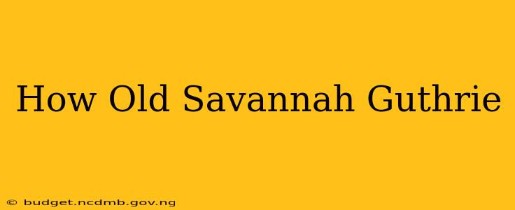 How Old Savannah Guthrie