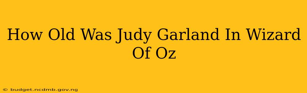 How Old Was Judy Garland In Wizard Of Oz