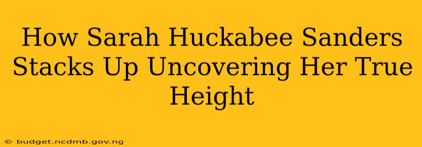 How Sarah Huckabee Sanders Stacks Up Uncovering Her True Height