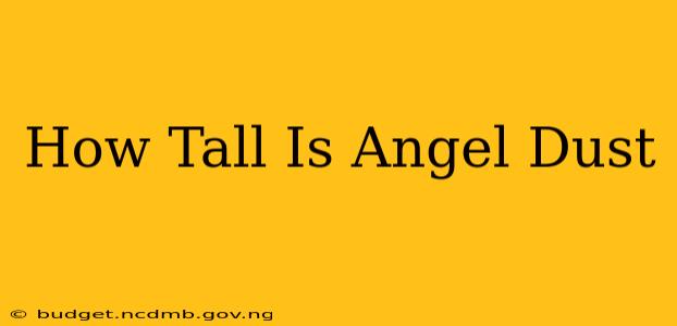 How Tall Is Angel Dust