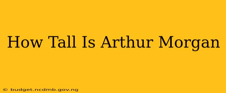 How Tall Is Arthur Morgan