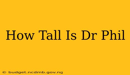 How Tall Is Dr Phil