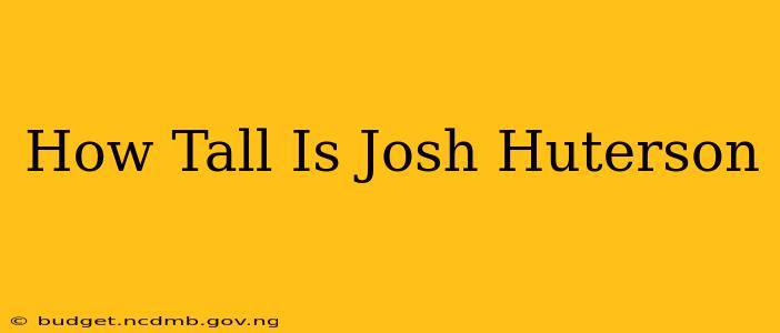 How Tall Is Josh Huterson