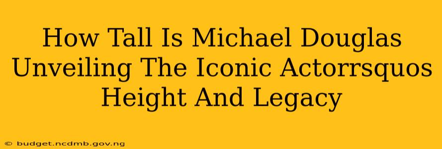 How Tall Is Michael Douglas Unveiling The Iconic Actorrsquos Height And Legacy