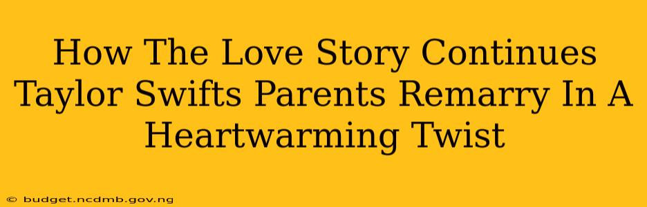 How The Love Story Continues Taylor Swifts Parents Remarry In A Heartwarming Twist