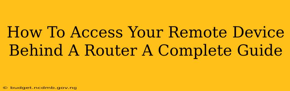 How To Access Your Remote Device Behind A Router A Complete Guide