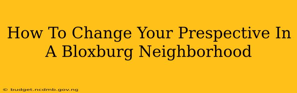 How To Change Your Prespective In A Bloxburg Neighborhood