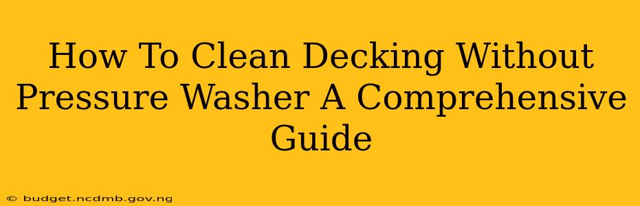 How To Clean Decking Without Pressure Washer A Comprehensive Guide