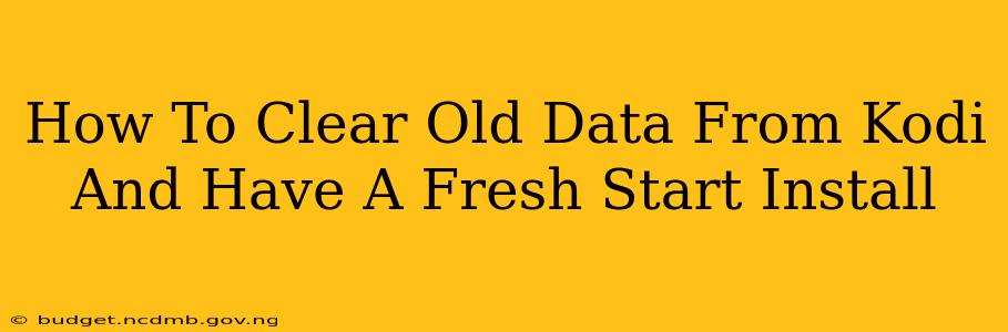 How To Clear Old Data From Kodi And Have A Fresh Start Install