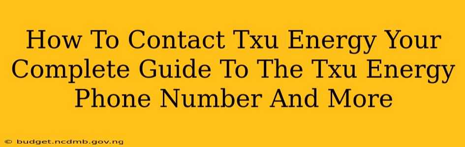 How To Contact Txu Energy Your Complete Guide To The Txu Energy Phone Number And More