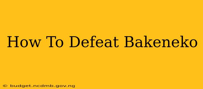 How To Defeat Bakeneko