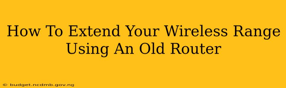 How To Extend Your Wireless Range Using An Old Router