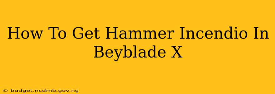 How To Get Hammer Incendio In Beyblade X