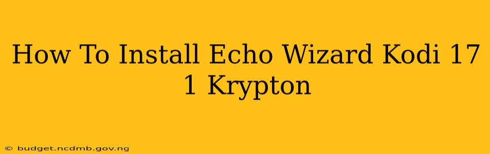 How To Install Echo Wizard Kodi 17 1 Krypton