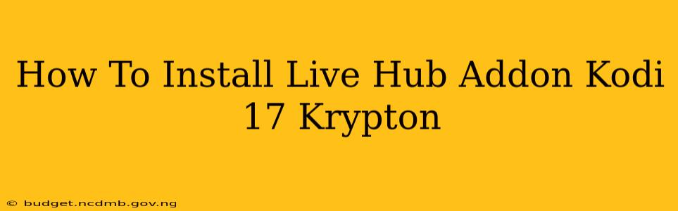 How To Install Live Hub Addon Kodi 17 Krypton