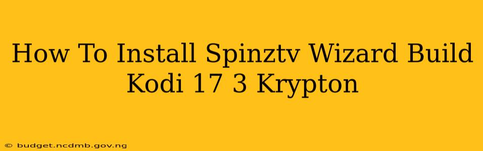 How To Install Spinztv Wizard Build Kodi 17 3 Krypton