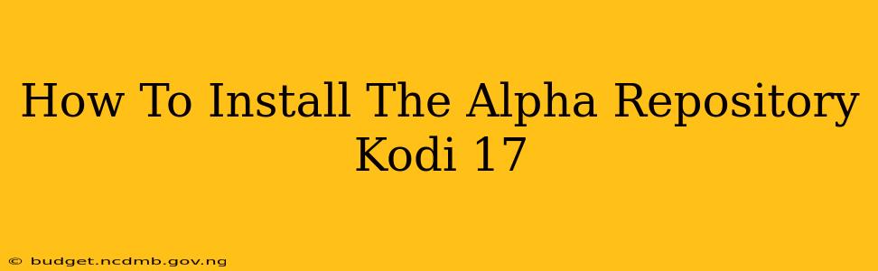 How To Install The Alpha Repository Kodi 17