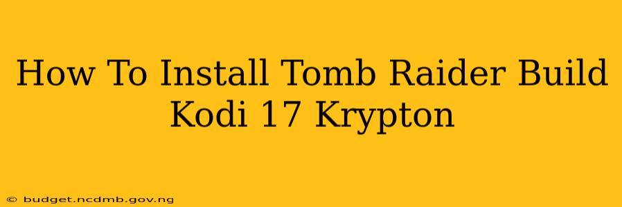 How To Install Tomb Raider Build Kodi 17 Krypton