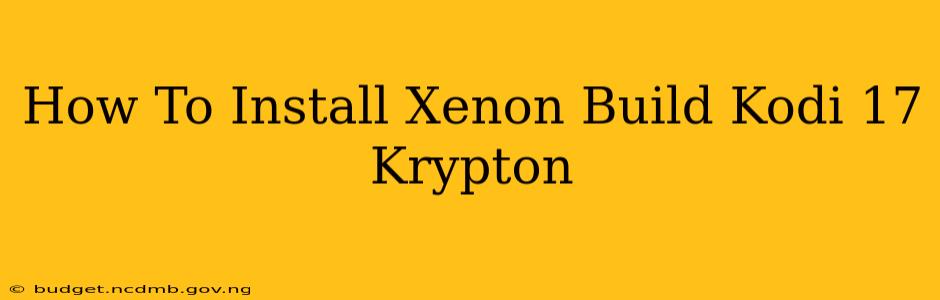 How To Install Xenon Build Kodi 17 Krypton