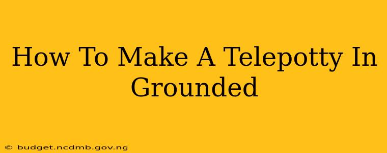 How To Make A Telepotty In Grounded