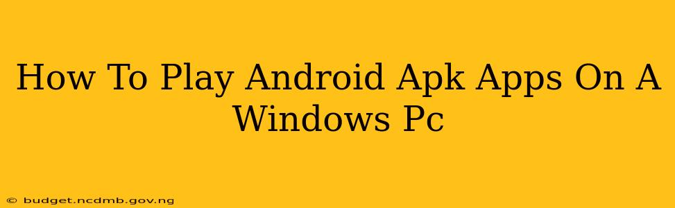 How To Play Android Apk Apps On A Windows Pc