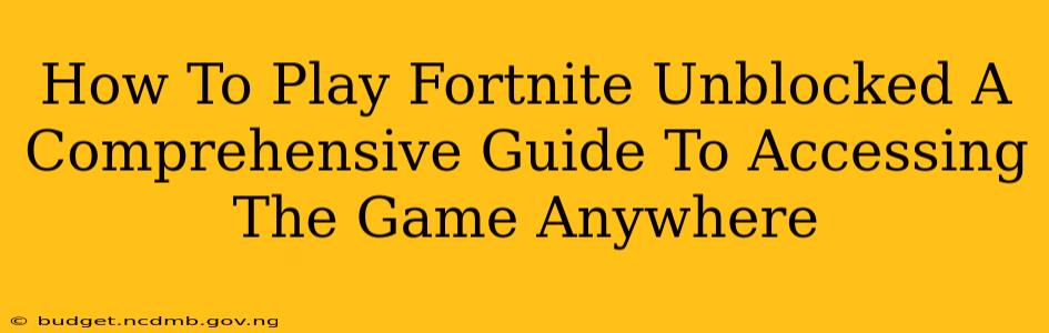 How To Play Fortnite Unblocked A Comprehensive Guide To Accessing The Game Anywhere