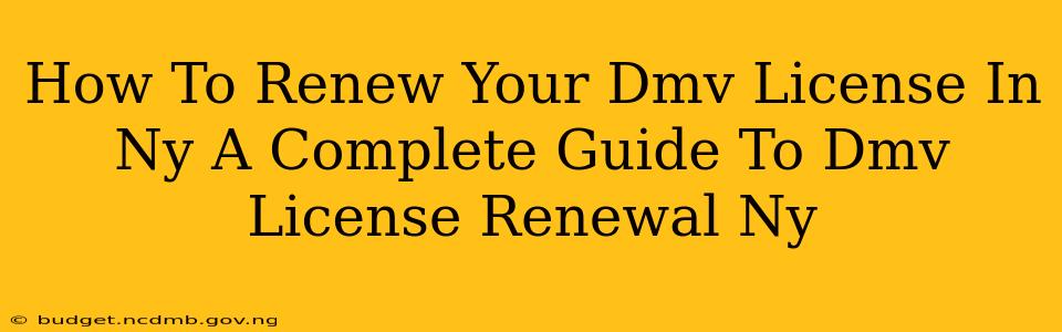 How To Renew Your Dmv License In Ny A Complete Guide To Dmv License Renewal Ny