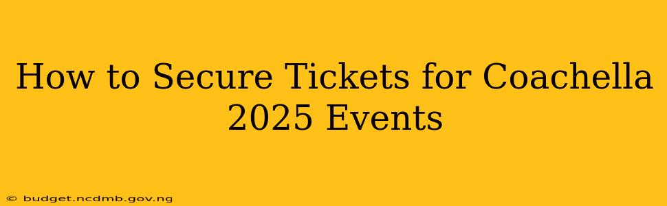 How to Secure Tickets for Coachella 2025 Events