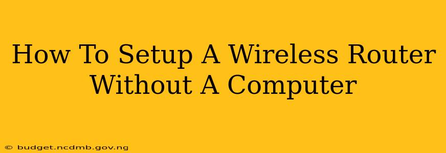 How To Setup A Wireless Router Without A Computer