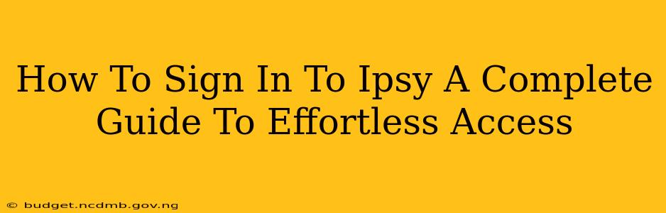 How To Sign In To Ipsy A Complete Guide To Effortless Access