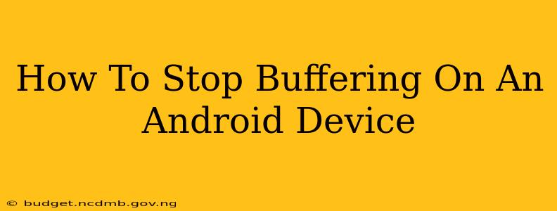 How To Stop Buffering On An Android Device