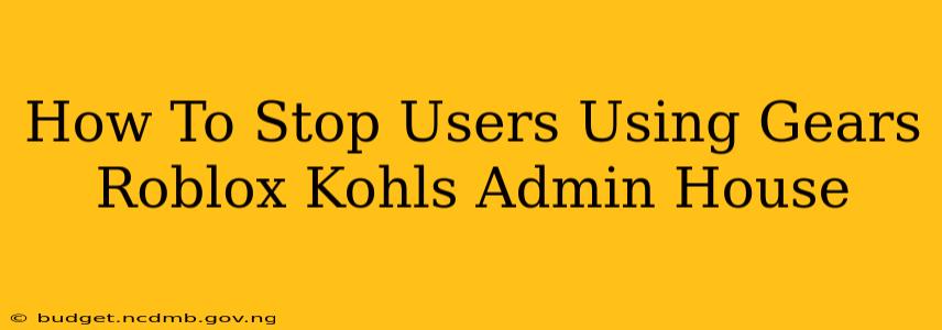 How To Stop Users Using Gears Roblox Kohls Admin House